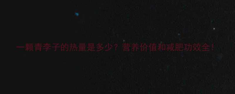 一颗青李子的热量是多少营养价值和减肥功效全-第1张图片-ZBLOG
