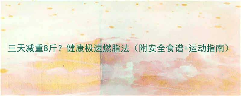 三天减重8斤健康极速燃脂法附安全食谱运动指南-第1张图片-ZBLOG