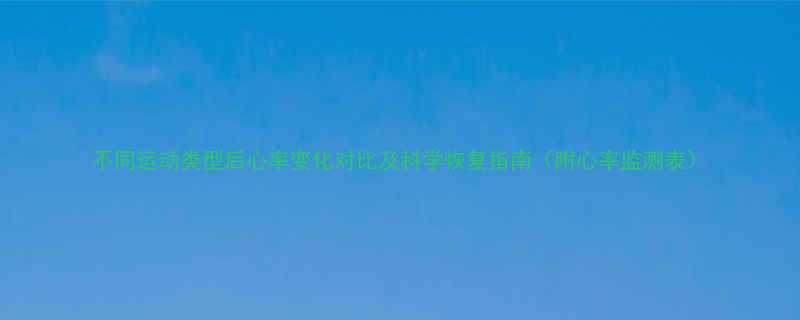 不同运动类型后心率变化对比及科学恢复指南附心率监测表-第1张图片-ZBLOG