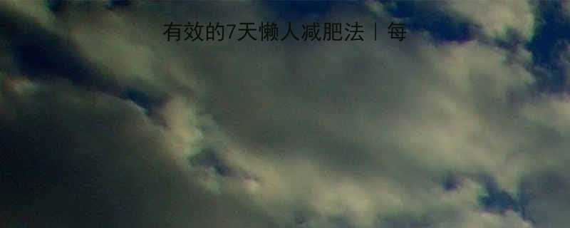 不花一分钱亲测有效的7天懒人减肥法每天10分钟甩肉5斤-第1张图片-ZBLOG