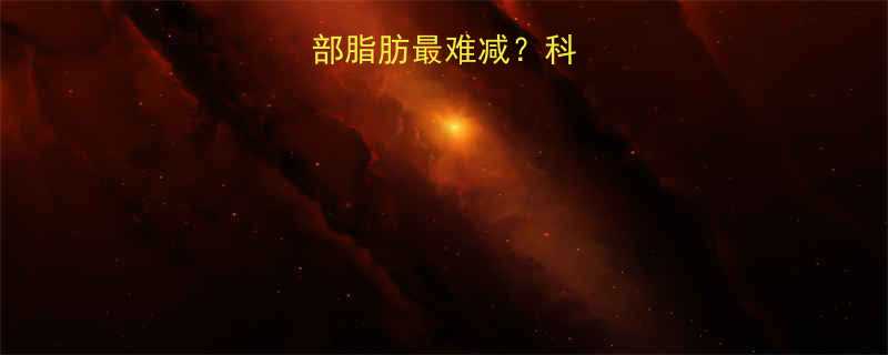 为什么女性腹部脂肪最难减科学顽固脂肪成因-第2张图片-ZBLOG