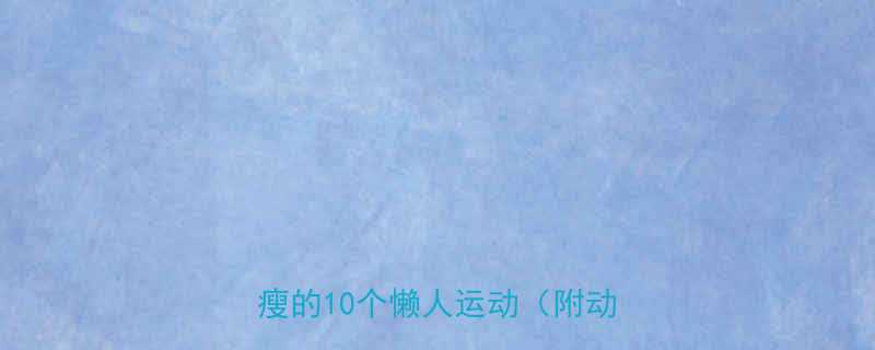 久坐族必看！居家办公也能偷偷变瘦的10个懒人运动（附动作演示）-第2张图片-ZBLOG