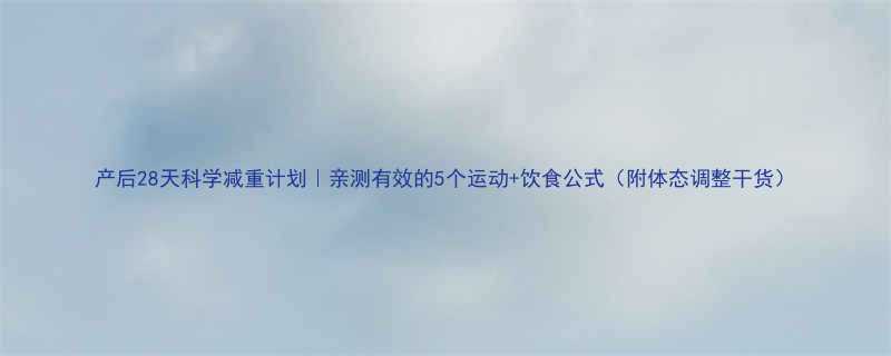 产后28天科学减重计划亲测有效的5个运动饮食公式附体态调整干货-第2张图片-ZBLOG