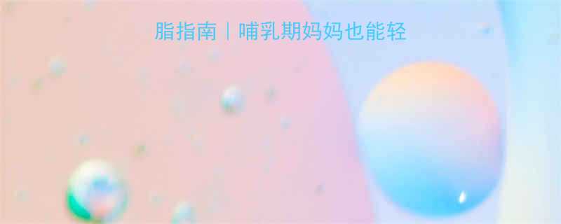 产后恢复期健康减脂指南｜哺乳期妈妈也能轻松瘦的5大饮食方案-第1张图片-ZBLOG