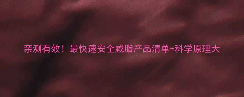 亲测有效最快速安全减脂产品清单科学原理大-第2张图片-ZBLOG