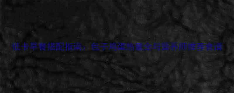 低卡早餐搭配指南包子鸡蛋热量全与营养师推荐食谱-第3张图片-ZBLOG