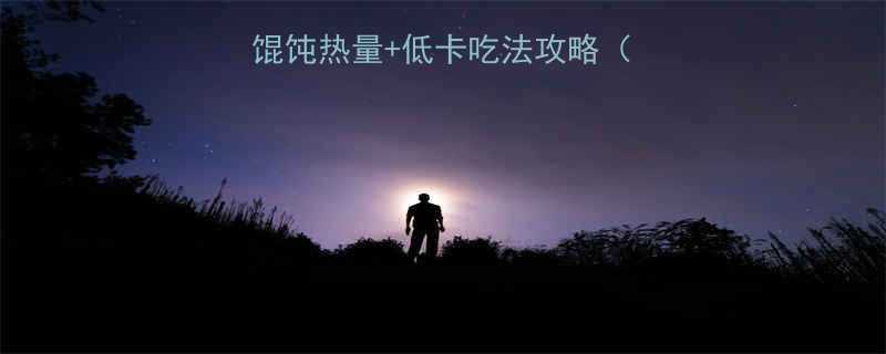 低卡高蛋白z素三鲜馄饨热量低卡吃法攻略附营养师推荐食谱-第1张图片-ZBLOG