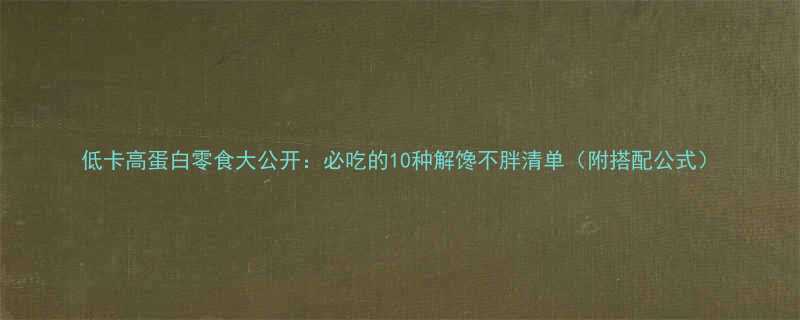 低卡高蛋白零食大公开：必吃的10种解馋不胖清单（附搭配公式）-第2张图片-ZBLOG