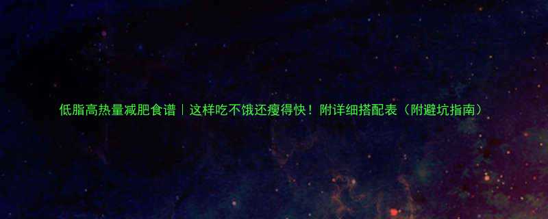 低脂高热量减肥食谱这样吃不饿还瘦得快附详细搭配表附避坑指南-第1张图片-ZBLOG
