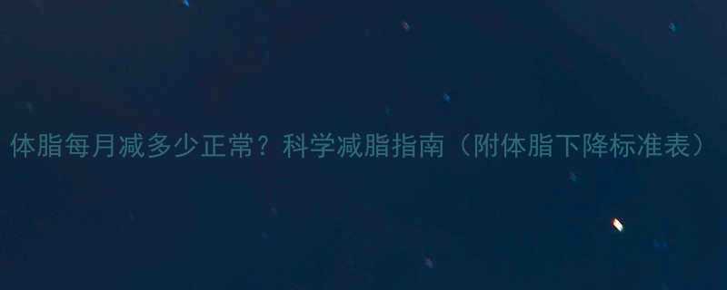 体脂每月减多少正常科学减脂指南附体脂下降标准表-第1张图片-ZBLOG