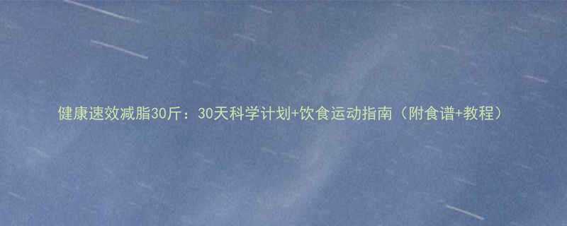 健康速效减脂30斤30天科学计划饮食运动指南附食谱教程-第2张图片-ZBLOG