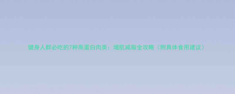 健身人群必吃的7种高蛋白肉类增肌减脂全攻略附具体食用建议-第2张图片-ZBLOG
