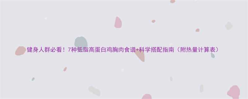健身人群必看！7种低脂高蛋白鸡胸肉食谱+科学搭配指南（附热量计算表）-第1张图片-ZBLOG