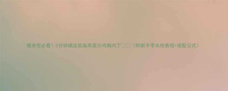 健身党必看5分钟搞定低脂高蛋白鸡胸肉丁附新手零失败教程搭配公式-第1张图片-ZBLOG