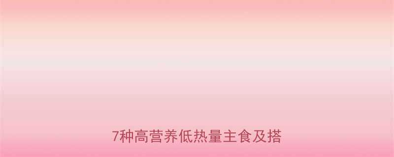 健身减肥期间如何科学选择主食7种高营养低热量主食及搭配技巧全-第2张图片-ZBLOG