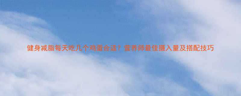 健身减脂每天吃几个鸡蛋合适营养师最佳摄入量及搭配技巧-第2张图片-ZBLOG