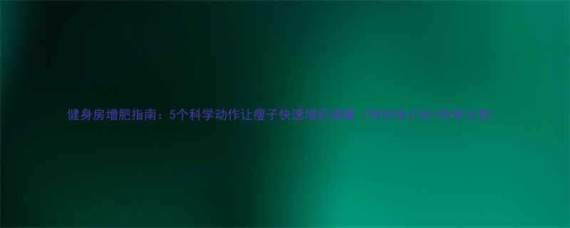 健身房增肥指南5个科学动作让瘦子快速增肌增重附训练计划饮食方案-第1张图片-ZBLOG