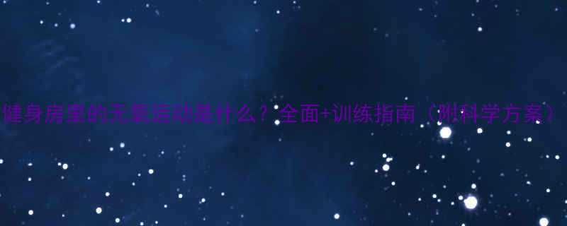 健身房里的无氧运动是什么全面训练指南附科学方案-第1张图片-ZBLOG