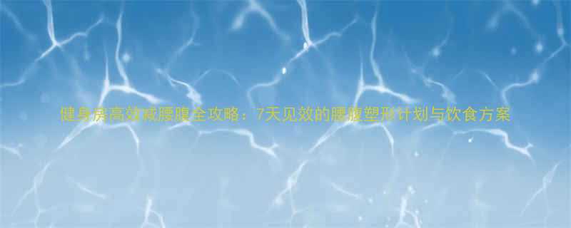 7天见效的腰腹塑形计划与饮食方案-第1张图片-ZBLOG