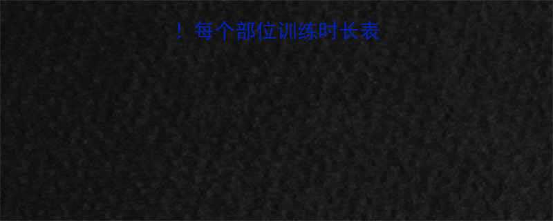 健身新手必看每个部位训练时长表附动作指南-第1张图片-ZBLOG