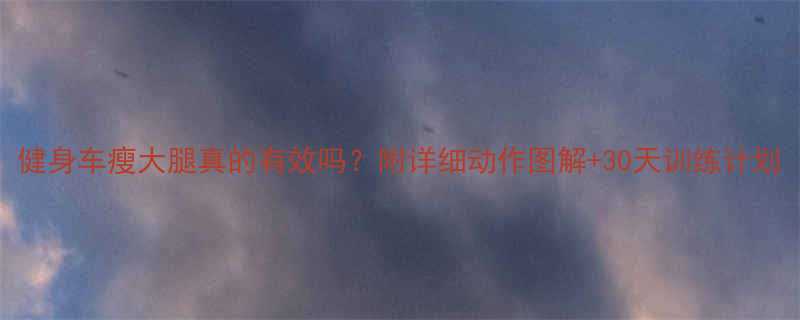 健身车瘦大腿真的有效吗附详细动作图解30天训练计划-第1张图片-ZBLOG