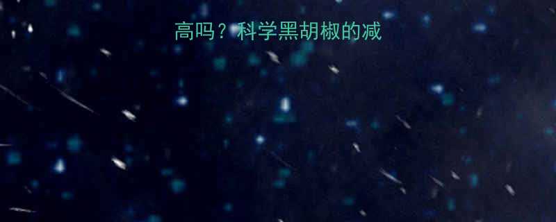 健身黑胡椒热量高吗科学黑胡椒的减肥功效与热量真相-第1张图片-ZBLOG