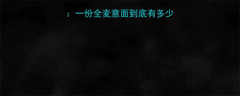 全麦意大利面热量一份全麦意面到底有多少卡附健康食用指南-第2张图片-ZBLOG