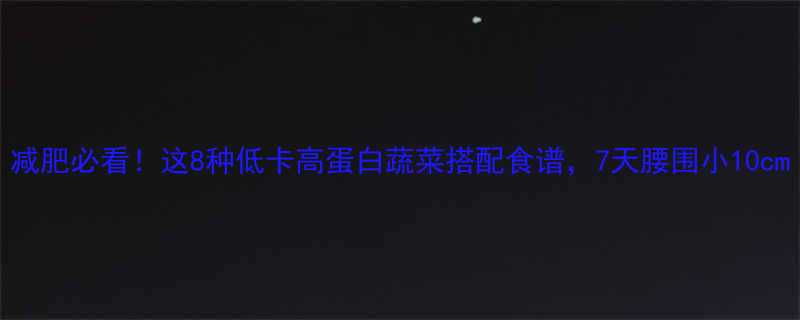 减肥必看这8种低卡高蛋白蔬菜搭配食谱7天腰围小10cm-第1张图片-ZBLOG