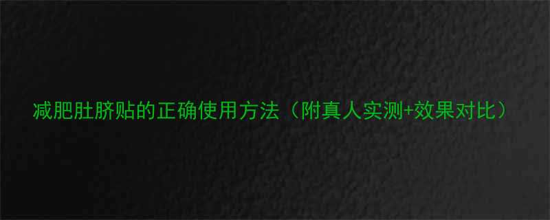 减肥肚脐贴的正确使用方法附真人实测效果对比-第1张图片-ZBLOG