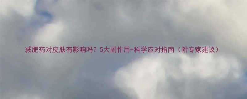 减肥药对皮肤有影响吗5大副作用科学应对指南附专家建议-第1张图片-ZBLOG