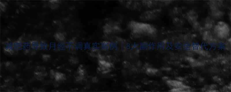 减肥药导致月经不调真实案例8大副作用及安全替代方案-第1张图片-ZBLOG