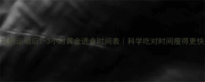 减肥运动后1-3小时黄金进食时间表科学吃对时间瘦得更快-第1张图片-ZBLOG