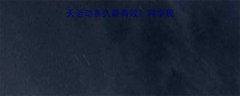 减肥运动时间表每天运动多久最有效科学规划一周瘦5斤的秘诀-第1张图片-ZBLOG