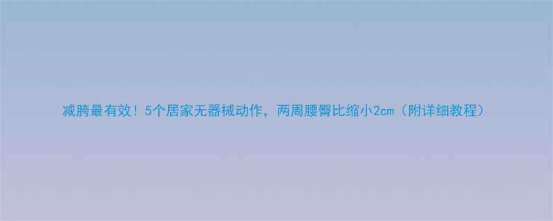 减胯最有效5个居家无器械动作两周腰臀比缩小2cm附详细教程-第3张图片-ZBLOG