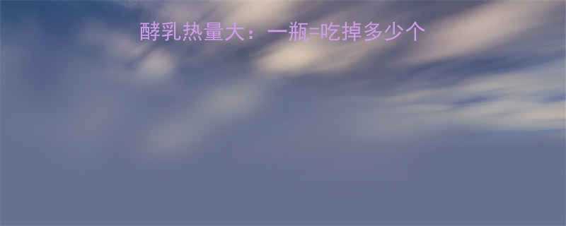 减脂期必看风味发酵乳热量大一瓶吃掉多少个苹果附低卡饮用指南-第2张图片-ZBLOG