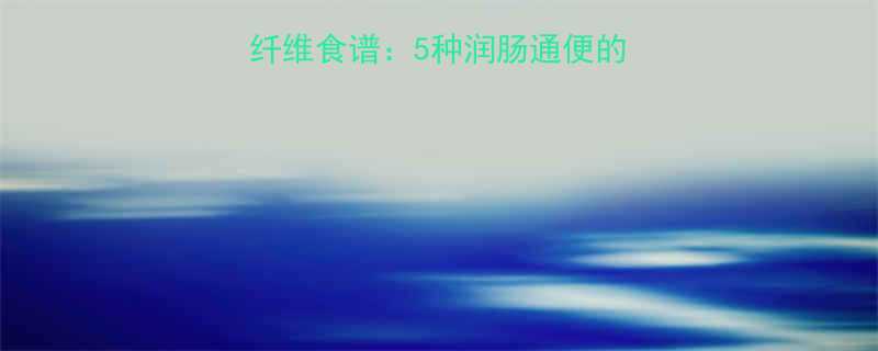 减脂期晚餐必吃高纤维食谱5种润肠通便的轻食搭配及科学原理-第2张图片-ZBLOG