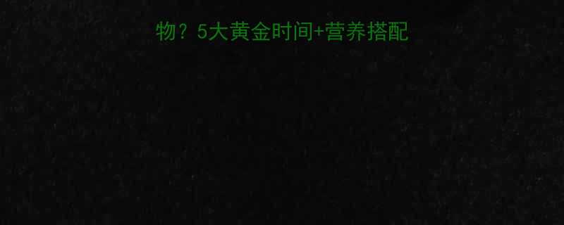 减脂运动后吃什么食物5大黄金时间营养搭配指南轻松瘦出马甲线-第1张图片-ZBLOG