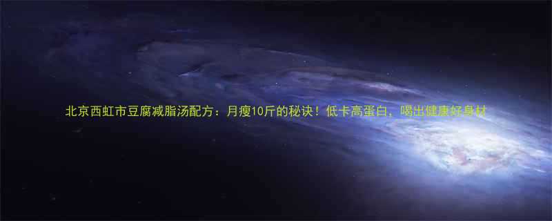 北京西虹市豆腐减脂汤配方：月瘦10斤的秘诀！低卡高蛋白，喝出健康好身材-第2张图片-ZBLOG