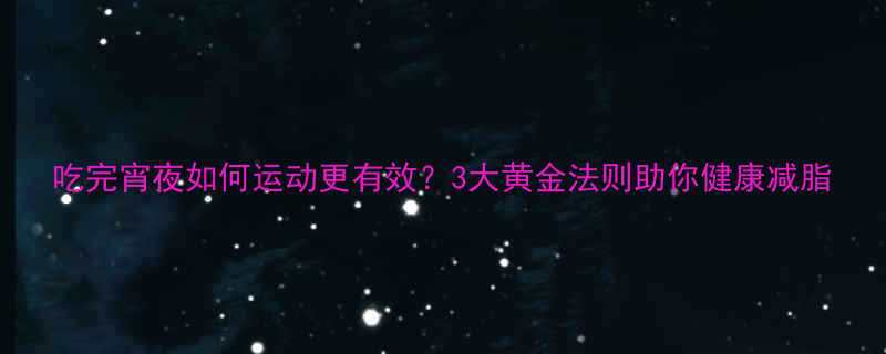 吃完宵夜如何运动更有效3大黄金法则助你健康减脂-第1张图片-ZBLOG