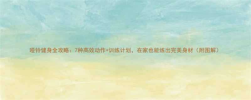 哑铃健身全攻略7种高效动作训练计划在家也能练出完美身材附图解-第2张图片-ZBLOG