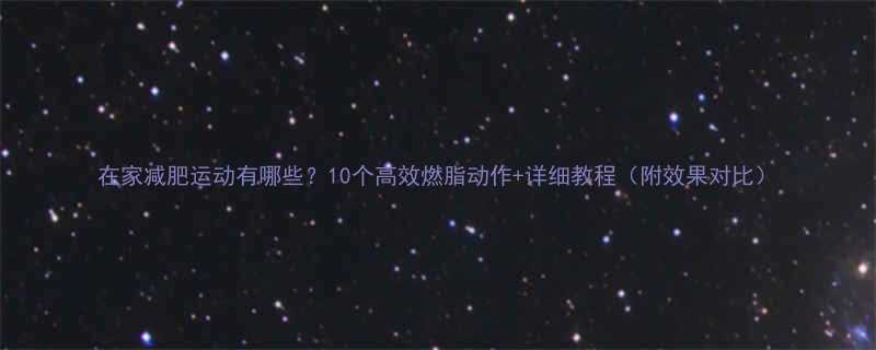在家减肥运动有哪些10个高效燃脂动作详细教程附效果对比-第1张图片-ZBLOG