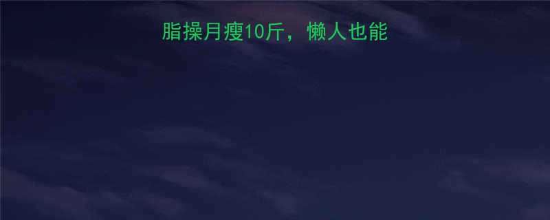 在家跟练这5个燃脂操月瘦10斤懒人也能轻松瘦附跟练视频-第1张图片-ZBLOG