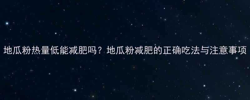 地瓜粉热量低能减肥吗地瓜粉减肥的正确吃法与注意事项-第1张图片-ZBLOG