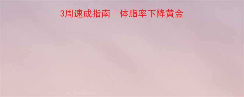 增肌后减脂多久见效？3周速成指南｜体脂率下降黄金周期+科学饮食运动方案-第3张图片-ZBLOG