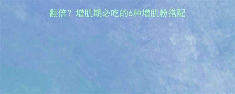 增肌粉科学健身效果翻倍增肌期必吃的6种增肌粉搭配方案与注意事项附食谱-第1张图片-ZBLOG