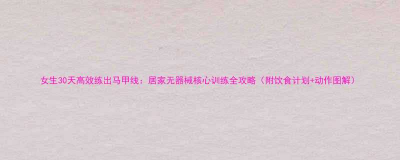女生30天高效练出马甲线居家无器械核心训练全攻略附饮食计划动作图解-第1张图片-ZBLOG