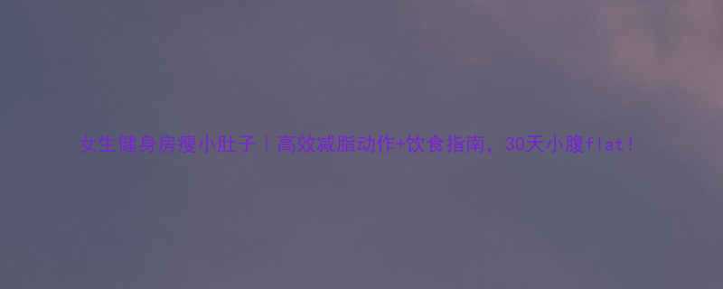 女生健身房瘦小肚子高效减脂动作饮食指南30天小腹flat-第1张图片-ZBLOG