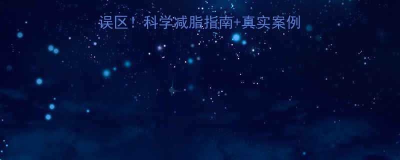 女生减肥必避的5大误区科学减脂指南真实案例附月减10斤食谱-第1张图片-ZBLOG