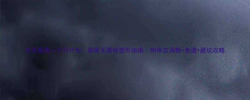 女生塑身一个月计划居家无器械塑形指南附体态调整食谱避坑攻略-第1张图片-ZBLOG