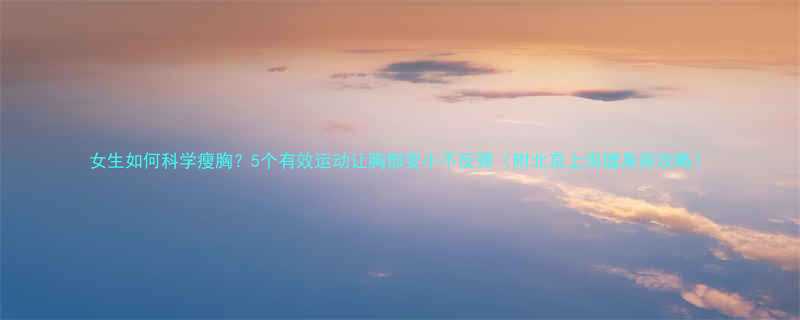 女生如何科学瘦胸5个有效运动让胸部变小不反弹附北京上海健身房攻略-第1张图片-ZBLOG